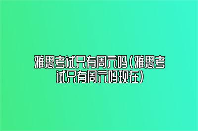 雅思考试只有周六吗(雅思考试只有周六吗现在)