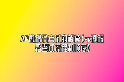 AP微积分考试的解读(ap微积分考试流程和顺序)