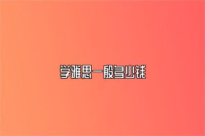 学雅思一般多少钱