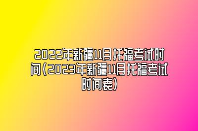 2022年新疆11月托福考试时间(2023年新疆11月托福考试时间表)