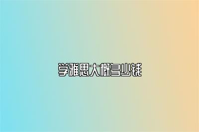 学雅思大概多少钱