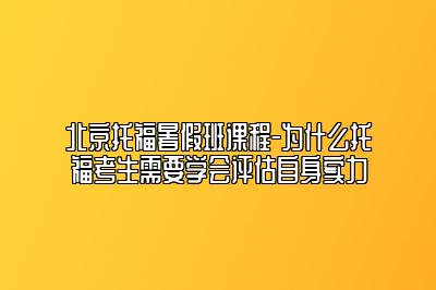 北京托福暑假班课程-为什么托福考生需要学会评估自身实力