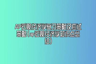 AP宏观经济学复习策略及应试策略(ap宏观经济学知识点总结)