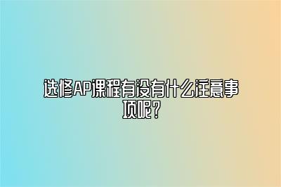 选修AP课程有没有什么注意事项呢？