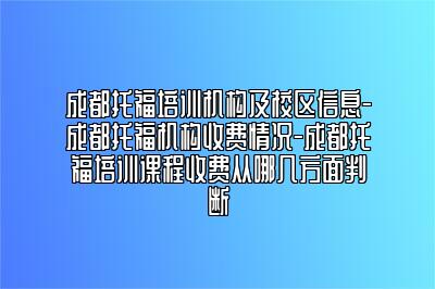 成都托福培训机构及校区信息-成都托福机构收费情况-成都托福培训课程收费从哪几方面判断