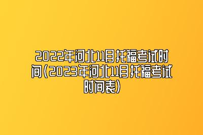 2022年河北11月托福考试时间(2023年河北11月托福考试时间表)