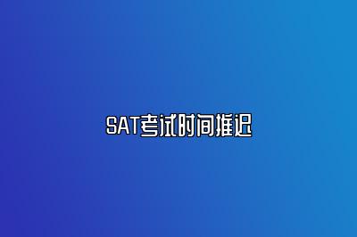 SAT考试时间推迟