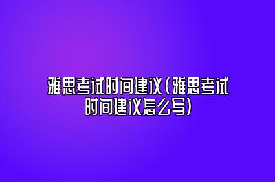 雅思考试时间建议(雅思考试时间建议怎么写)