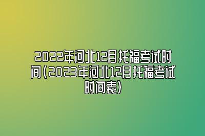 2022年河北12月托福考试时间(2023年河北12月托福考试时间表)