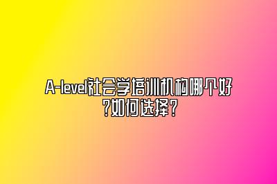 A-level社会学培训机构哪个好？如何选择？