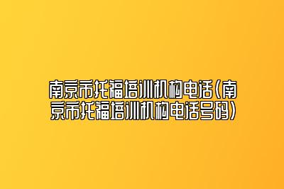 南京市托福培训机构电话(南京市托福培训机构电话号码)