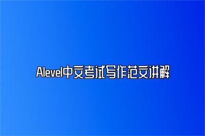 Alevel中文考试写作范文讲解