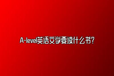 A-level英语文学要读什么书？