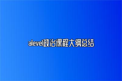 alevel政治课程大纲总结