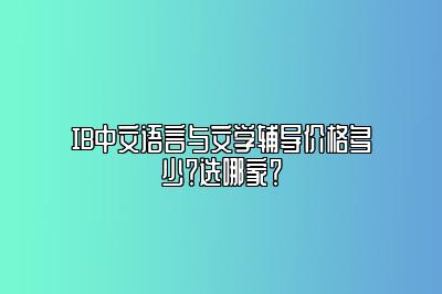 IB中文语言与文学辅导价格多少？选哪家？