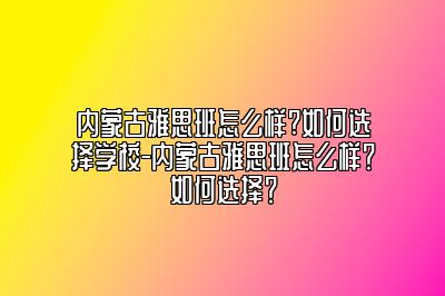 内蒙古雅思班怎么样?如何选择学校-内蒙古雅思班怎么样？如何选择？