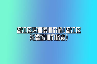 温江区托福培训价格(温江区托福培训价格表)