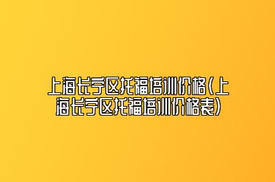 上海长宁区托福培训价格(上海长宁区托福培训价格表)