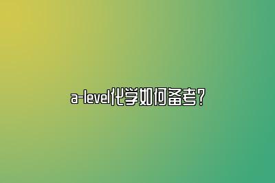 a-level化学如何备考？