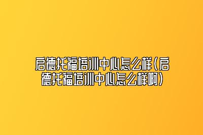 启德托福培训中心怎么样(启德托福培训中心怎么样啊)