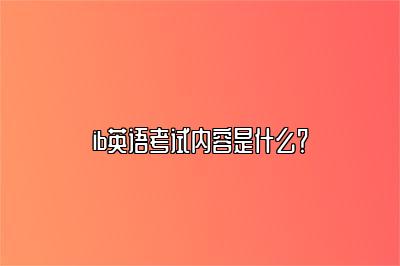 ib英语考试内容是什么？