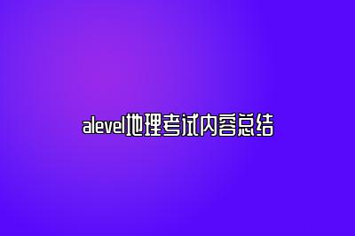 alevel地理考试内容总结