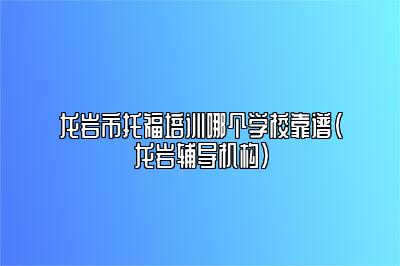 龙岩市托福培训哪个学校靠谱(龙岩辅导机构)