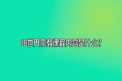 IB世界宗教课程内容是什么？