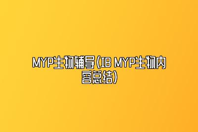 MYP生物辅导（IB MYP生物内容总结）