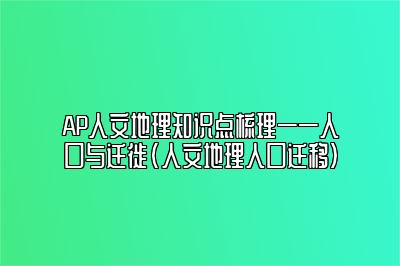 AP人文地理知识点梳理——人口与迁徙(人文地理人口迁移)