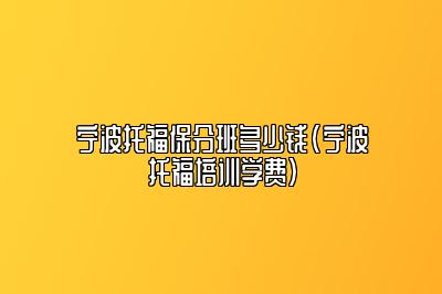 宁波托福保分班多少钱(宁波托福培训学费)