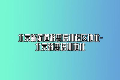 北京新航道雅思培训校区地址-北京雅思培训地址