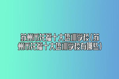 苏州市托福十大培训学校(苏州市托福十大培训学校有哪些)