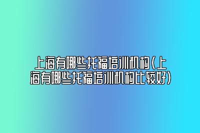 上海有哪些托福培训机构(上海有哪些托福培训机构比较好)