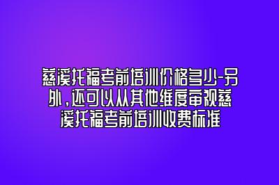 慈溪托福考前培训价格多少-另外，还可以从其他维度审视慈溪托福考前培训收费标准