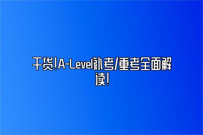 干货！A-Level补考/重考全面解读！