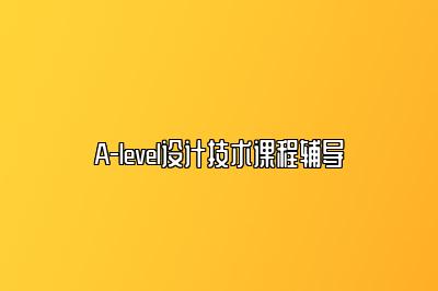 A-level设计技术课程辅导