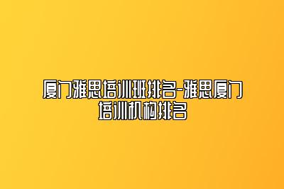 厦门雅思培训班排名-雅思厦门培训机构排名