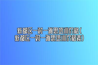 新都区一对一雅思培训价格(新都区一对一雅思培训价格表)