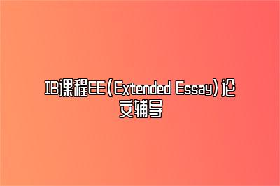 IB课程EE(Extended Essay)论文辅导