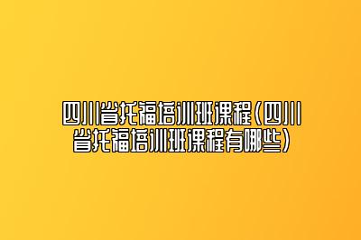 四川省托福培训班课程(四川省托福培训班课程有哪些)