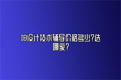 IB设计技术辅导价格多少？选哪家？