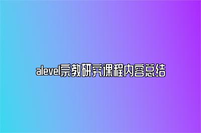 alevel宗教研究课程内容总结