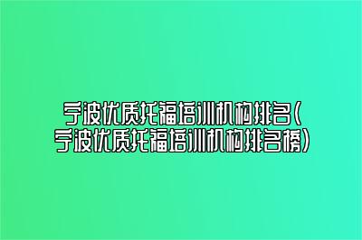 宁波优质托福培训机构排名(宁波优质托福培训机构排名榜)