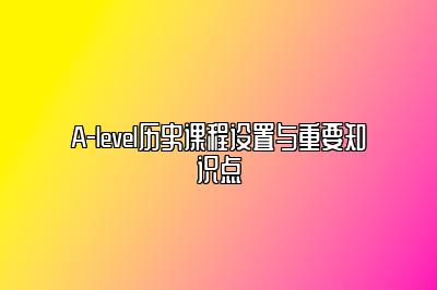 A-level历史课程设置与重要知识点