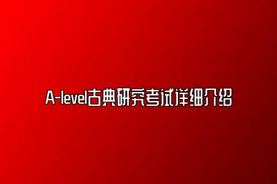 A-level古典研究考试详细介绍