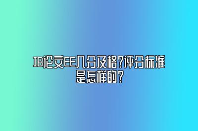 IB论文EE几分及格？评分标准是怎样的？