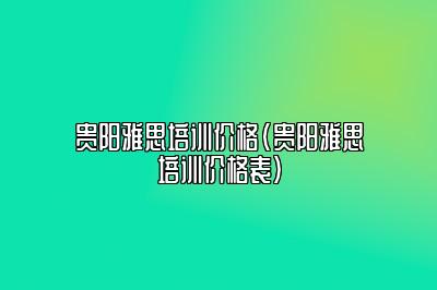 贵阳雅思培训价格(贵阳雅思培训价格表)