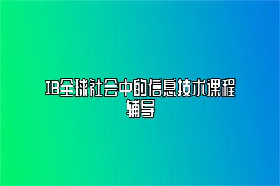 IB全球社会中的信息技术课程辅导