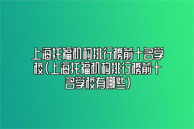 上海托福机构排行榜前十名学校(上海托福机构排行榜前十名学校有哪些)